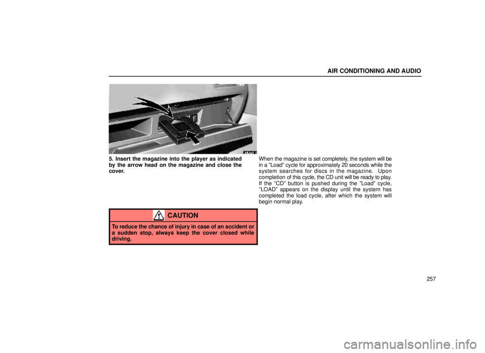 lexus LS400 1999  Electrical Components / LEXUS 1999 LS400  (OM50514U) User Guide AIR CONDITIONING AND AUDIO
257
20L023-1
5. Insert the magazine into the player as indicated
by the arrow head on the magazine and close the
cover.When 
the magazine is set completely, the system will 