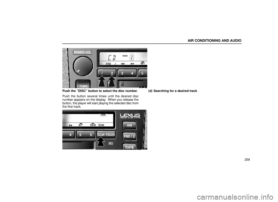 lexus LS400 1999  Electrical Components / LEXUS 1999 LS400  (OM50514U) User Guide AIR CONDITIONING AND AUDIO
259
20L025-1
Push the ºDISCº button to select the disc number.
Push the button several times until the desired disc
number appears on the display.  When you release the
bu
