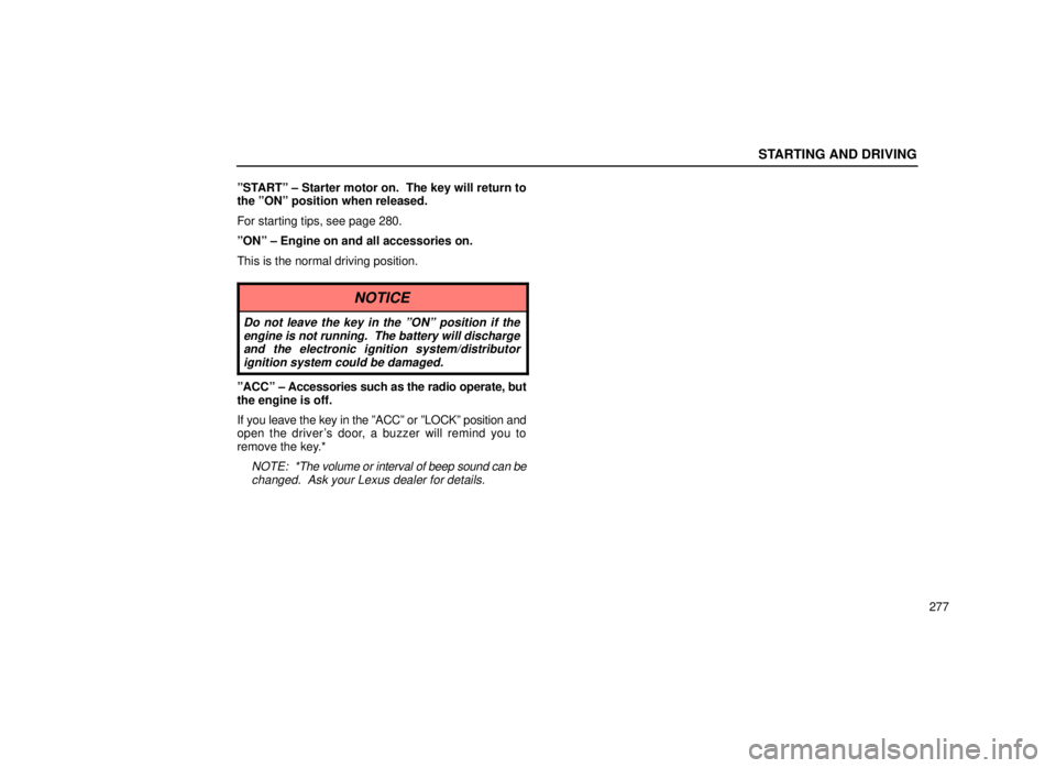 lexus LS400 1999  Electrical Components / LEXUS 1999 LS400 OWNERS MANUAL (OM50514U) STARTING AND DRIVING
277
ºSTARTº ± Starter motor on.  The key will return to
the ºONº position when released.
For starting tips, see page 280.
ºONº ± Engine on and all accessories on.
This is 