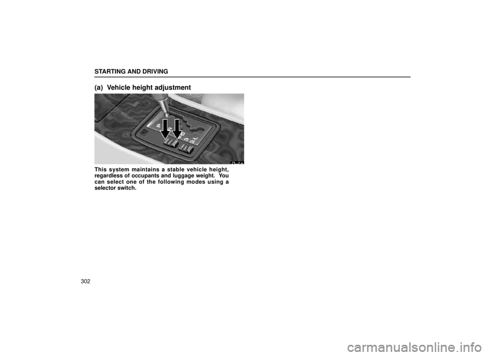 lexus LS400 1999 Electrical Components / LEXUS 1999 LS400 OWNERS MANUAL (OM50514U) STARTING AND DRIVING
302
(a) Vehicle height adjustment
31L015a
This system maintains a stable vehicle height,
regardless of occupants and luggage weight. You
can select one of the following modes usi lexus LS400 1999 Electrical Components / LEXUS 1999 LS400 OWNERS MANUAL (OM50514U) STARTING AND DRIVING
302
(a) Vehicle height adjustment
31L015a
This system maintains a stable vehicle height,
regardless of occupants and luggage weight. You
can select one of the following modes usi