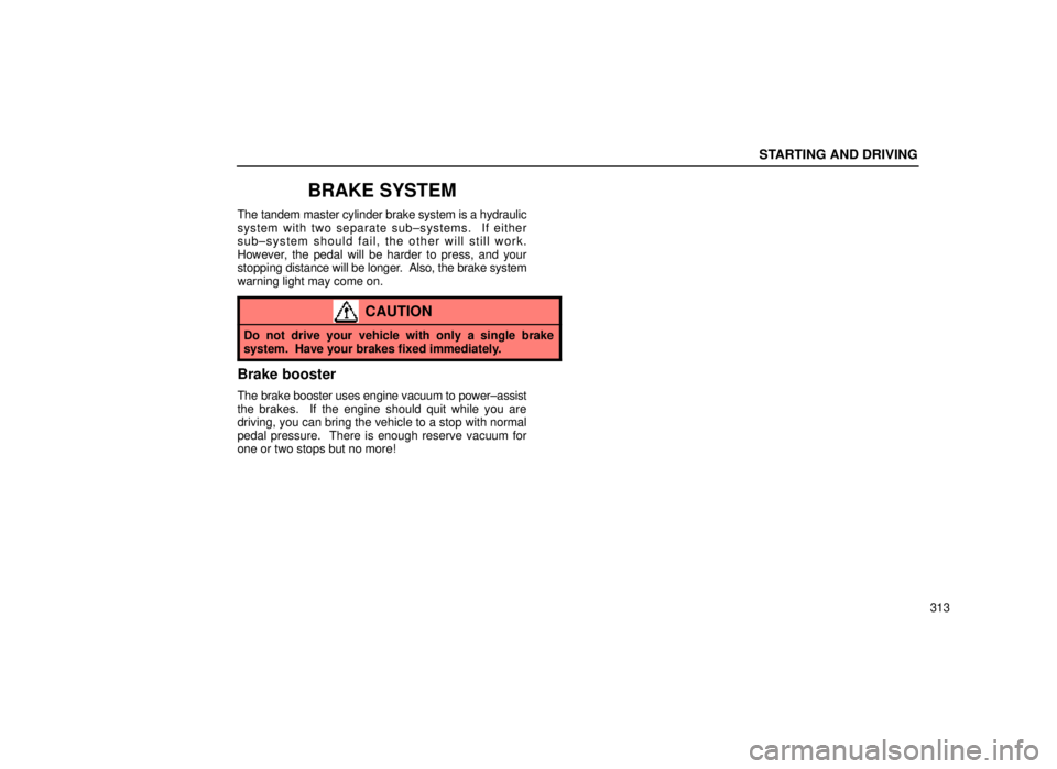 lexus LS400 1999  Electrical Components / LEXUS 1999 LS400 OWNERS MANUAL (OM50514U) STARTING AND DRIVING
313
BRAKE SYSTEM
The tandem master cylinder brake system is a hydraulic
system with two separate sub±systems.  If either
sub±system should fail, the other will still work.
Howev