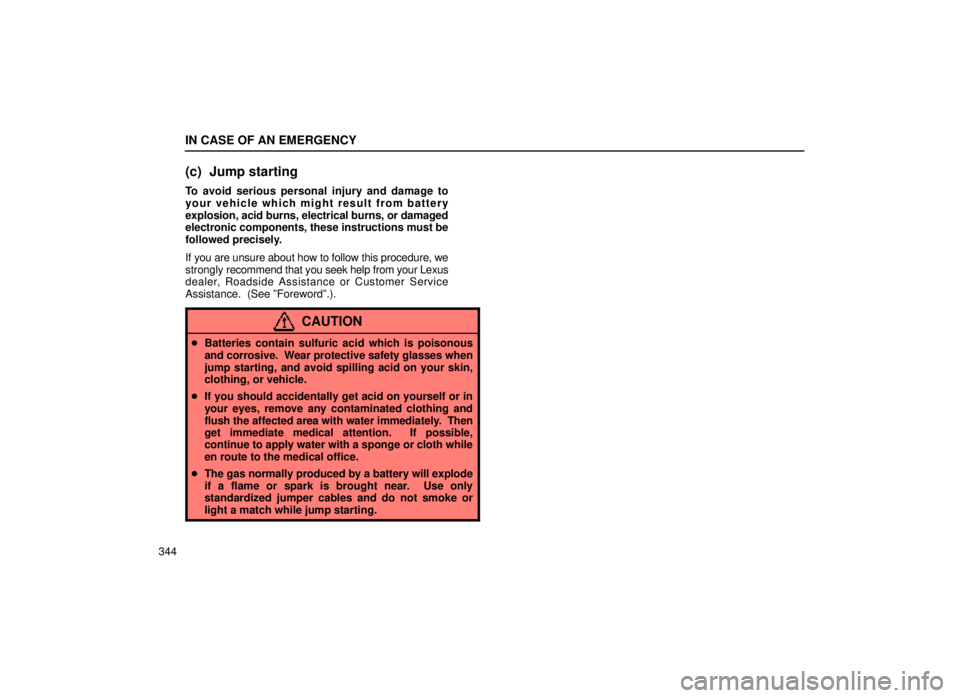 lexus LS400 1999  Electrical Components / LEXUS 1999 LS400 OWNERS MANUAL (OM50514U) IN CASE OF AN EMERGENCY
344
(c) Jump starting
To avoid serious personal injury and damage to
your vehicle which might result from battery
explosion, acid burns, electrical burns, or damaged
electronic