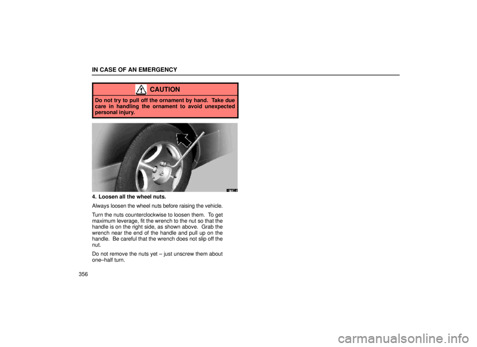 lexus LS400 1999  Electrical Components / LEXUS 1999 LS400 OWNERS MANUAL (OM50514U) IN CASE OF AN EMERGENCY
356
CAUTION
Do not try to pull off the ornament by hand.  Take due
care in handling the ornament to avoid unexpected
personal injury.
40L008±1
4. Loosen all the wheel nuts.
Al