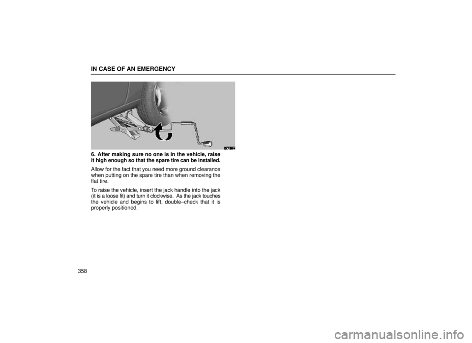 lexus LS400 1999  Electrical Components / LEXUS 1999 LS400 OWNERS MANUAL (OM50514U) IN CASE OF AN EMERGENCY
358
40L010±2
6. After making sure no one is in the vehicle, raise
it high enough so that the spare tire can be installed.
Allow for the fact that you need more ground clearanc