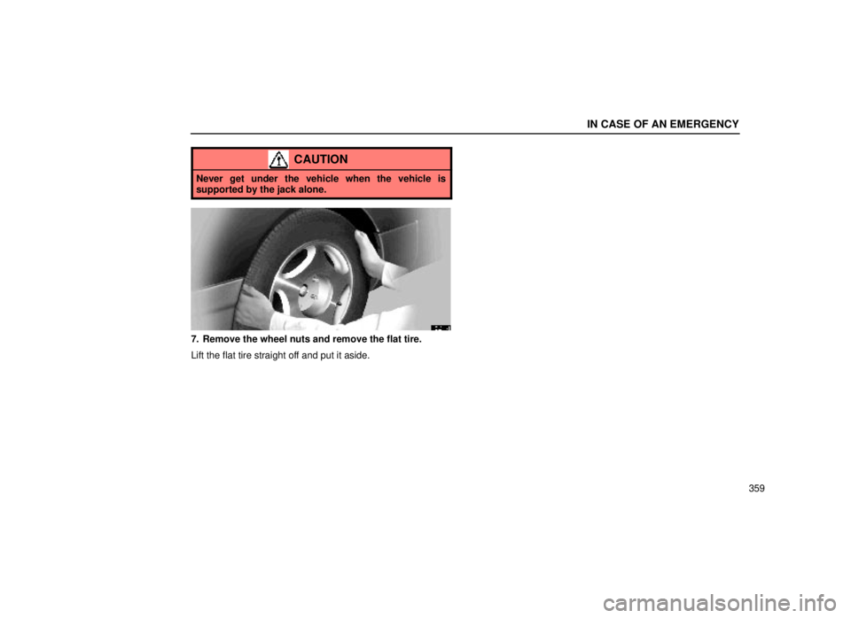 lexus LS400 1999  Electrical Components / LEXUS 1999 LS400 OWNERS MANUAL (OM50514U) IN CASE OF AN EMERGENCY
359
CAUTION
Never get under the vehicle when the vehicle is
supported by the jack alone.
40L011±1
7. Remove the wheel nuts and remove the flat tire.
Lift the flat tire straigh