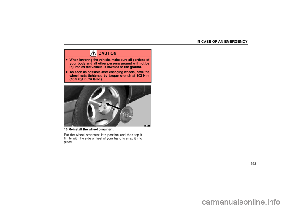 lexus LS400 1999  Electrical Components / LEXUS 1999 LS400 OWNERS MANUAL (OM50514U) IN CASE OF AN EMERGENCY
363
CAUTION
When lowering the vehicle, make sure all portions of
your body and all other persons around will not be
injured as the vehicle is lowered to the ground.
 As soon 