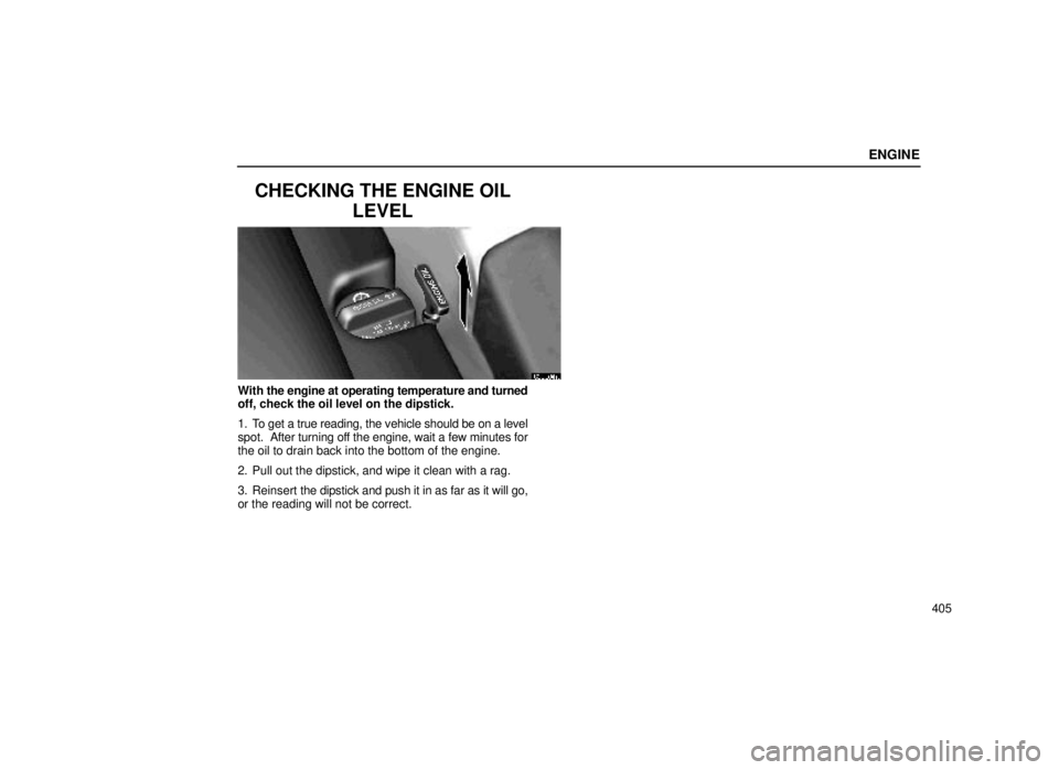 lexus LS400 1999  Electrical Components / LEXUS 1999 LS400 OWNERS MANUAL (OM50514U) ENGINE
405
CHECKING THE ENGINE OILLEVEL
62L004a
With the engine at operating temperature and turned
off, check the oil level on the dipstick.
1. To get a true reading, the vehicle should be on a level