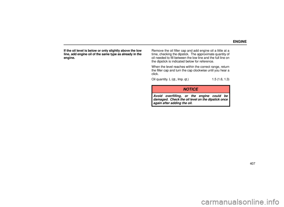 lexus LS400 1999  Electrical Components / LEXUS 1999 LS400 OWNERS MANUAL (OM50514U) ENGINE
407
If the oil level is below or only slightly above the low
line, 
add engine oil of the same type as already in the
engine. Remove the oil filler cap and add engine oil a little at a
time, 
c