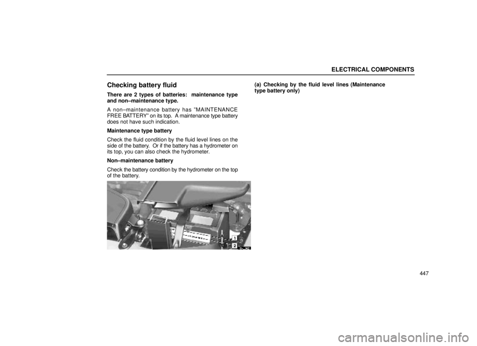 lexus LS400 1999  Electrical Components / LEXUS 1999 LS400 OWNERS MANUAL (OM50514U) ELECTRICAL COMPONENTS
447
Checking battery fluid
There are 2 types of batteries:  maintenance type
and non±maintenance type.
A non±maintenance battery has ºMAINTENANCE
FREE BATTERYº on its top.  A