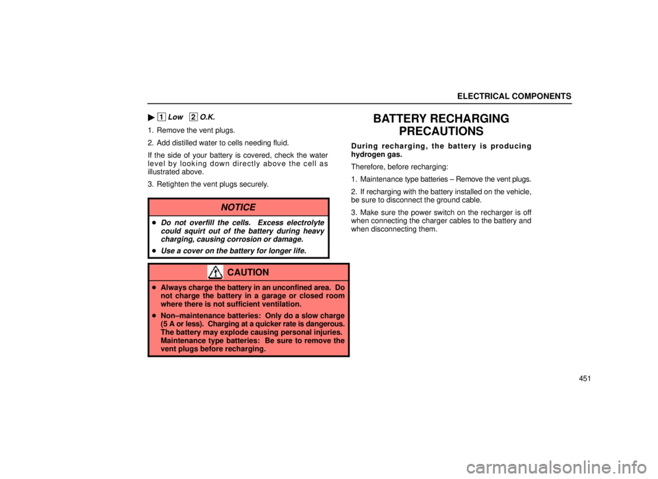 lexus LS400 1999  Electrical Components / LEXUS 1999 LS400 OWNERS MANUAL (OM50514U) ELECTRICAL COMPONENTS
451

 1Low   2O.K.
1. Remove the vent plugs.
2. Add distilled water to cells needing fluid.
If the side of your battery is covered, check the water
level by looking down directl