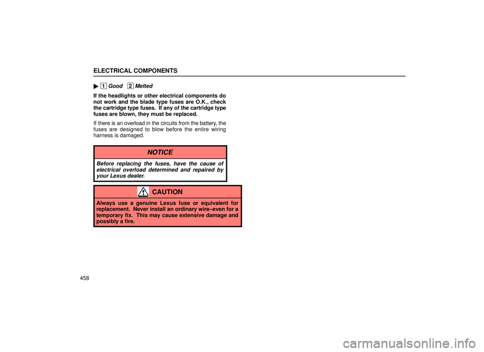 lexus LS400 1999  Electrical Components / LEXUS 1999 LS400 OWNERS MANUAL (OM50514U) ELECTRICAL COMPONENTS
458
 1Good   2Melted
If the headlights or other electrical components do
not work and the blade type fuses are O.K., check
the cartridge type fuses.  If any of the cartridge typ