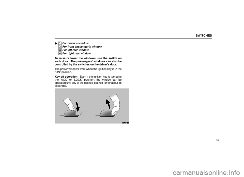 lexus LS400 1999  Electrical Components / LEXUS 1999 LS400  (OM50514U) Repair Manual SWITCHES
47

 1For drivers window
 2For front passengers window
 3For left rear window
 4For right rear window
To raise or lower the windows, use the switch on
each door.  The passengers windows c