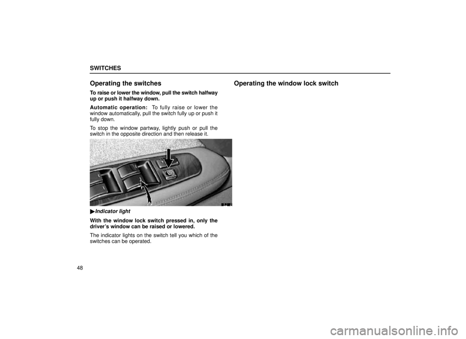 lexus LS400 1999  Electrical Components / LEXUS 1999 LS400  (OM50514U) Repair Manual SWITCHES
48
Operating the switches
To raise or lower the window, pull the switch halfway
up or push it halfway down.
Automatic operation:  To fully raise or lower the
window automatically, pull the sw