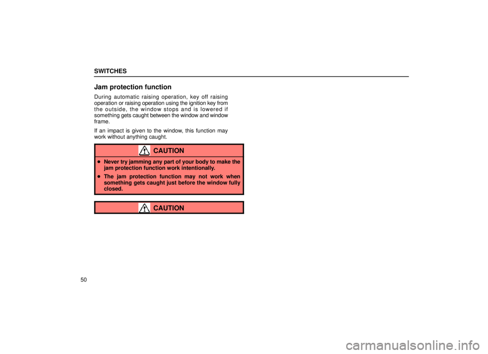 lexus LS400 1999  Electrical Components / LEXUS 1999 LS400  (OM50514U) Repair Manual SWITCHES
50
Jam protection function
During automatic raising operation, key off raising
operation or raising operation using the ignition key from
the outside, the window stops and is lowered if
somet