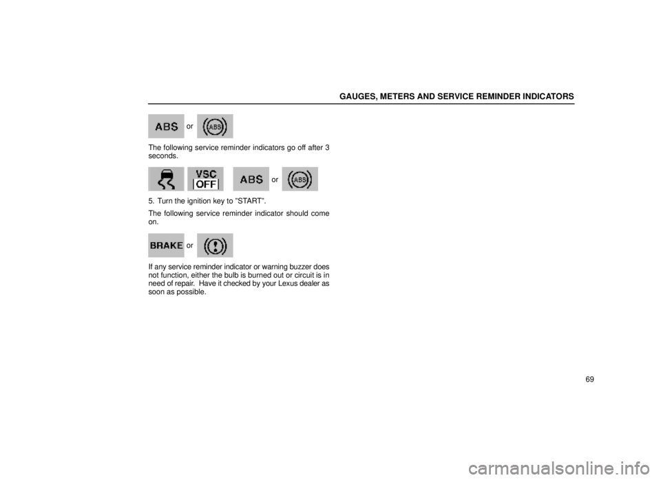 lexus LS400 1999  Electrical Components / LEXUS 1999 LS400  (OM50514U) Manual Online GAUGES, METERS AND SERVICE REMINDER INDICATORS
69
or
The following service reminder indicators go off after 3
seconds.
       
or
5. Turn the ignition key to ºSTARTº.
The following service reminder 