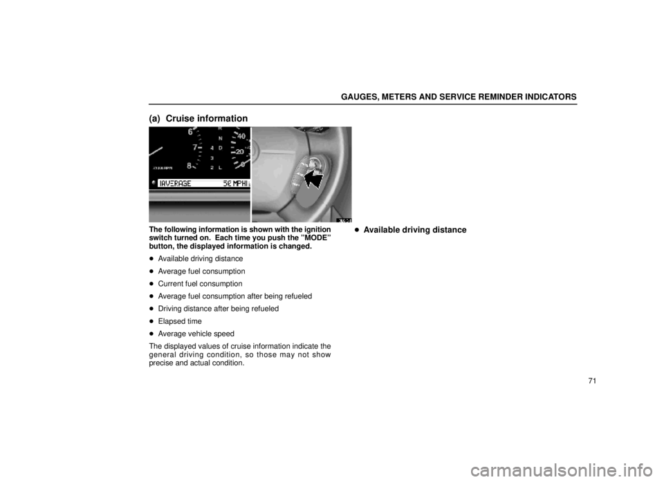 lexus LS400 1999  Electrical Components / LEXUS 1999 LS400  (OM50514U) User Guide GAUGES, METERS AND SERVICE REMINDER INDICATORS
71
(a) Cruise information
13L049±1
The following information is shown with the ignition
switch turned on.  Each time you push the ºMODEº
button, the d