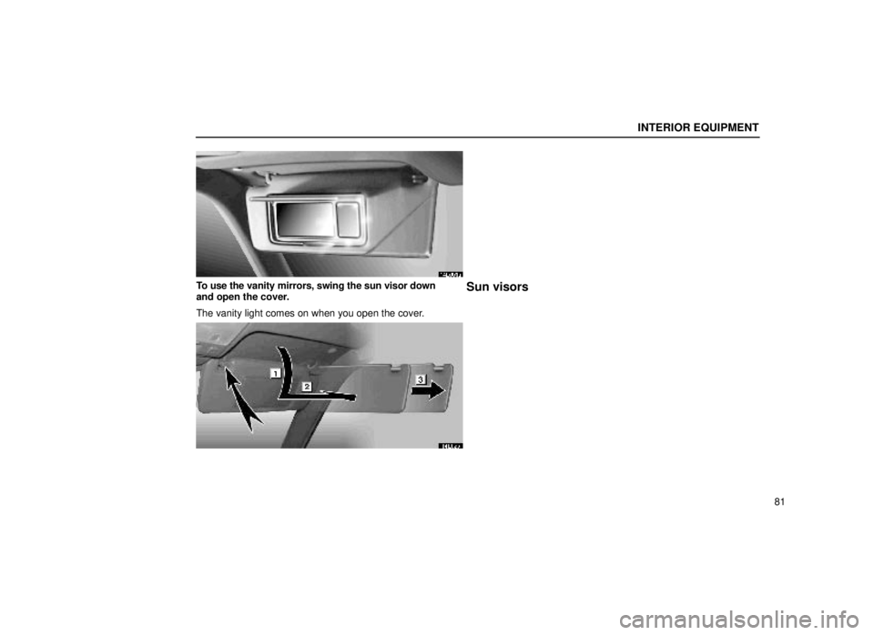 lexus LS400 1999  Electrical Components / LEXUS 1999 LS400  (OM50514U) Owners Manual INTERIOR EQUIPMENT
81
14L001a
To use the vanity mirrors, swing the sun visor down
and open the cover.
The vanity light comes on when you open the cover.Sun visors
14L025 