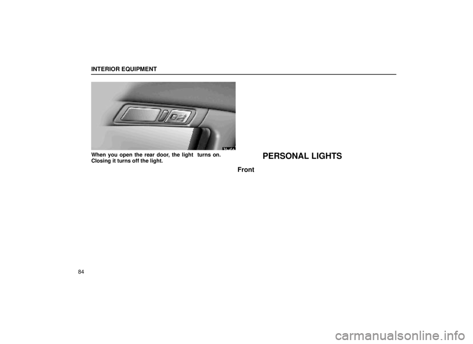 lexus LS400 1999  Electrical Components / LEXUS 1999 LS400  (OM50514U) Owners Manual INTERIOR EQUIPMENT
84
14L005a
When you open the rear door, the light  turns on.
Closing it turns off the light.PERSONAL LIGHTS
Front 