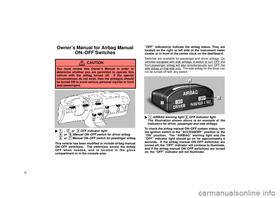 lexus LS400 1999  Electrical Components / LEXUS 1998-2002 OWNERS MANUAL FOR AIRBAG MANUAL ON-OFF SWITCHES 1.
Owners Manual for Airbag Manual
ON±OFF Switches
CAUTION
You must review this Owners Manual in order to
determine whether you are permitted to operate this
vehicle with the airbag turned off.  If