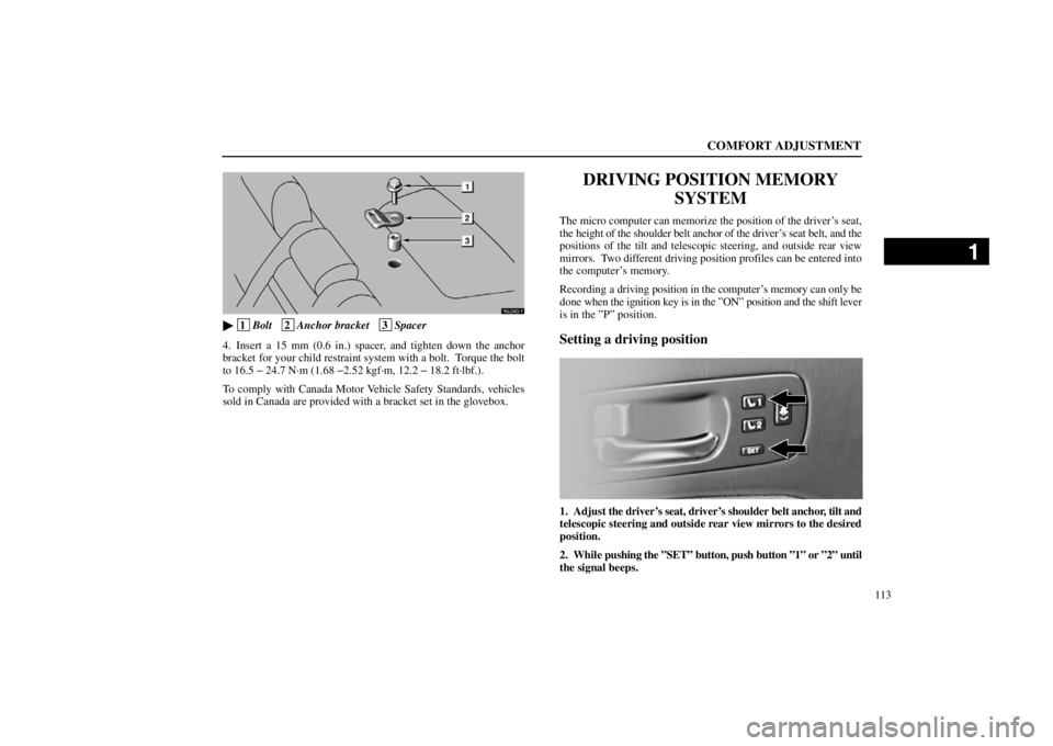 lexus LS400 1998  Audio System / LEXUS 1998 LS400 OWNERS MANUAL (OM50498U) COMFORT ADJUSTMENT
113
16L040�1

 1
Bolt   2
Anchor bracket   3
Spacer
4. Insert a 15 mm (0.6 in.) spacer, and tighten down the anchor
bracket for your child restraint system with a bolt.  Torque the 