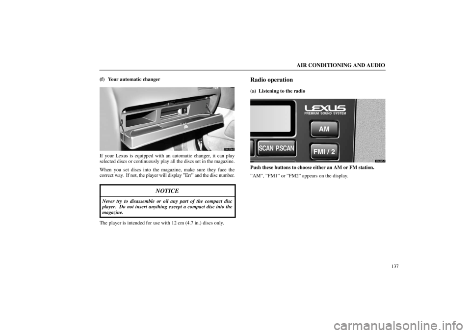 lexus LS400 1998  Audio System / LEXUS 1998 LS400 OWNERS MANUAL (OM50498U) AIR CONDITIONING AND AUDIO
137 (f) Your automatic changer
20L006-2
If your Lexus is equipped with an automatic changer, it can play
selected discs or continuously play all the discs set in the magazin