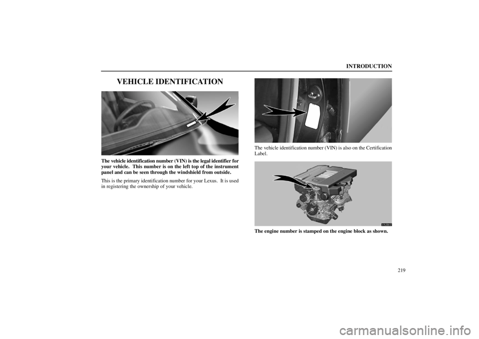 lexus LS400 1998  Audio System / LEXUS 1998 LS400 OWNERS MANUAL (OM50498U) INTRODUCTION
219
VEHICLE IDENTIFICATION
61L002
The vehicle identification number (VIN) is the legal identifier for
your vehicle.  This number is on the left top of the instrument
panel and can be seen