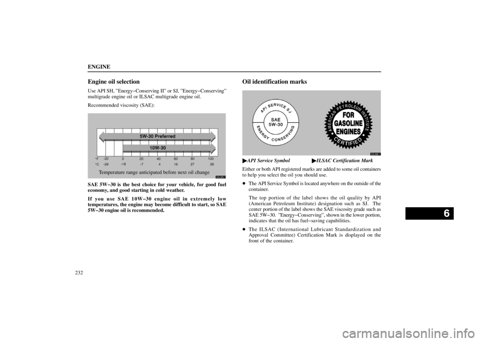 lexus LS400 1998  Audio System / LEXUS 1998 LS400  (OM50498U) Owners Guide ENGINE
232
Engine oil selection
Use API SH, ”Energy�Conserving II” or SJ, ”Energy�Conserving”
multigrade engine oil or ILSAC multigrade engine oil.
Recommended viscosity (SAE):
62L005�1
Temper