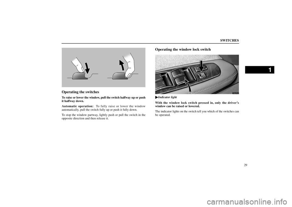 lexus LS400 1998  Audio System / LEXUS 1998 LS400  (OM50498U) Service Manual SWITCHES
29
12L010
Operating the switches
To raise or lower the window, pull the switch halfway up or push
it halfway down.
Automatic operation:  To fully raise or lower the window
automatically, pull