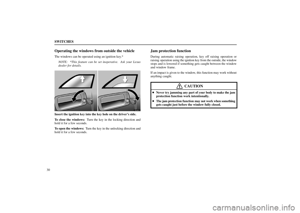 lexus LS400 1998  Audio System / LEXUS 1998 LS400  (OM50498U) Service Manual SWITCHES
30
Operating the windows from outside the vehicle
The windows can be operated using an ignition key.*
NOTE:  *This feature can be set inoperative.  Ask your Lexus
dealer for details.
12L043�1