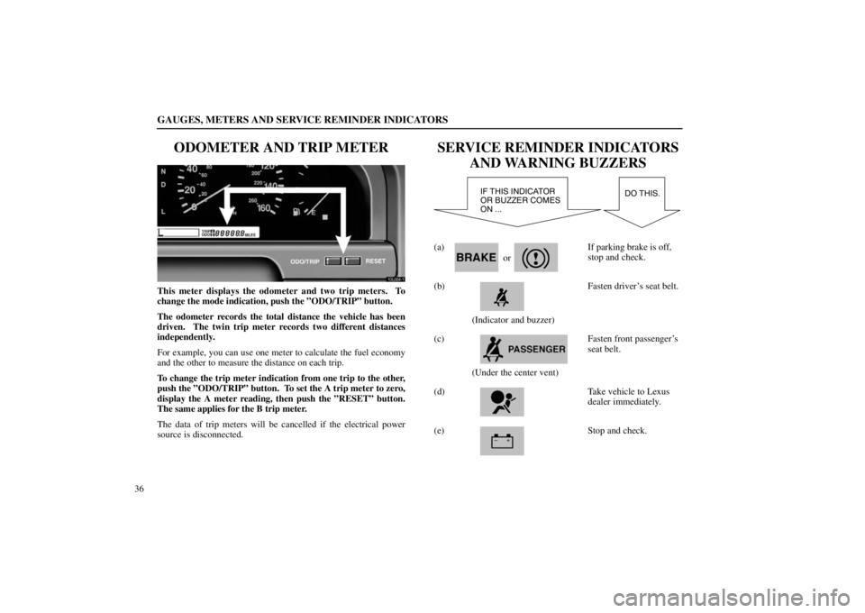 lexus LS400 1998  Audio System / LEXUS 1998 LS400 OWNERS MANUAL (OM50498U) GAUGES, METERS AND SERVICE REMINDER INDICATORS
36
ODOMETER AND TRIP METER
13L004�1
This meter displays the odometer and two trip meters.  To
change the mode indication, push the ”ODO/TRIP” button.