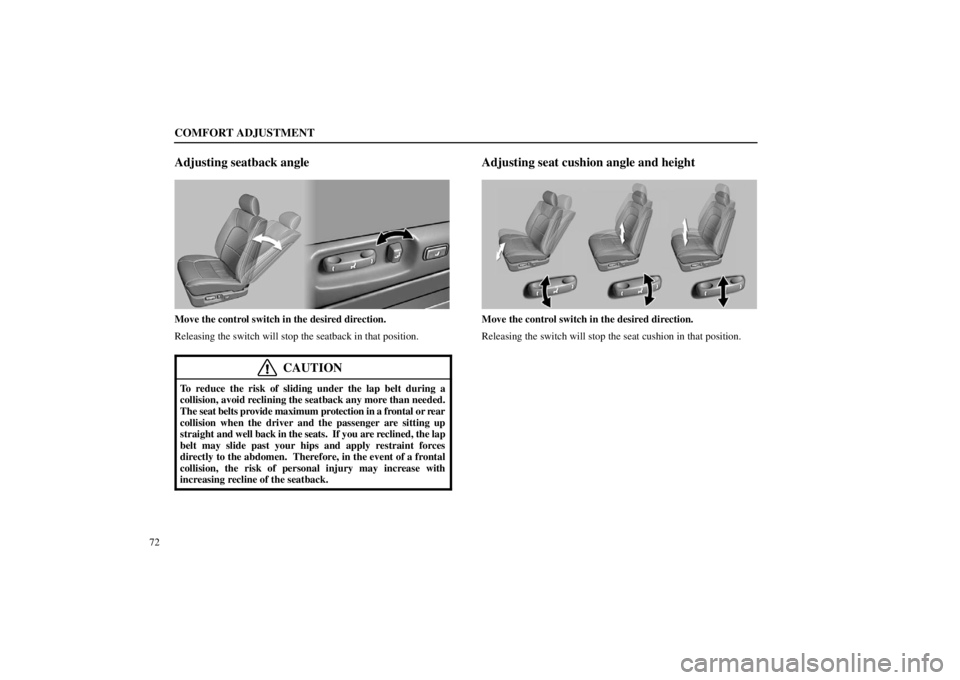 lexus LS400 1998  Audio System / LEXUS 1998 LS400 OWNERS MANUAL (OM50498U) COMFORT ADJUSTMENT
72
Adjusting seatback angle
16L112
Move the control switch in the desired direction.
Releasing the switch will stop the seatback in that position.
CAUTION
To reduce the risk of slid