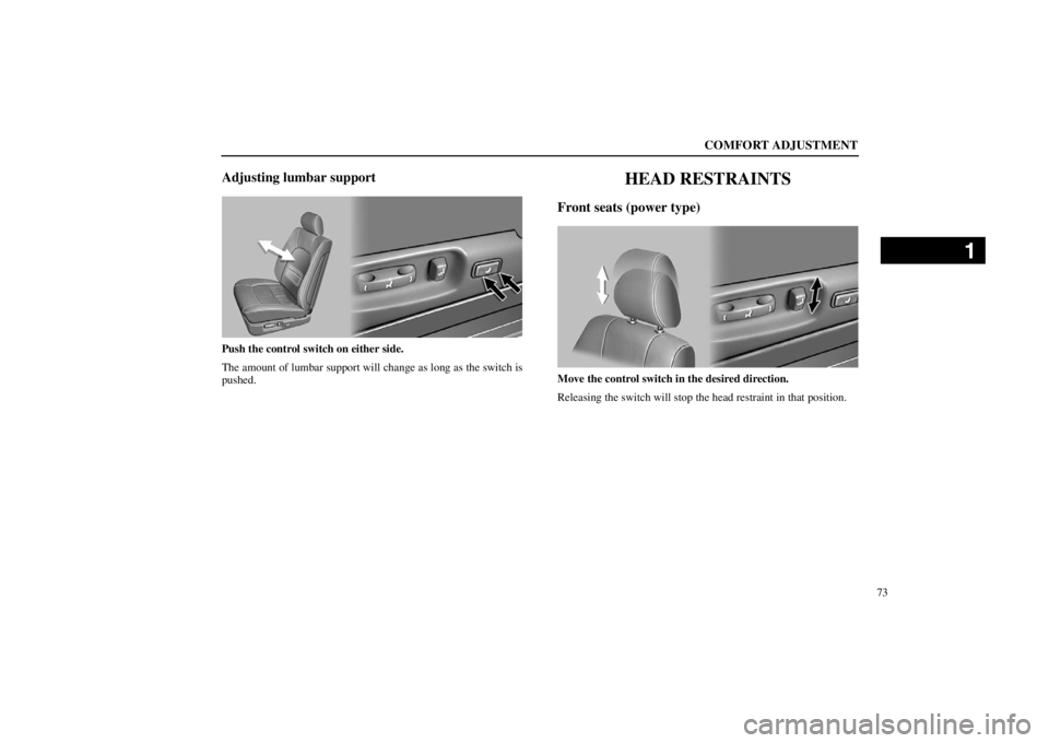 lexus LS400 1998  Audio System / LEXUS 1998 LS400  (OM50498U) Manual Online COMFORT ADJUSTMENT
73
Adjusting lumbar support
16L114
Push the control switch on either side.
The amount of lumbar support will change as long as the switch is
pushed.
HEAD RESTRAINTS
Front seats (pow