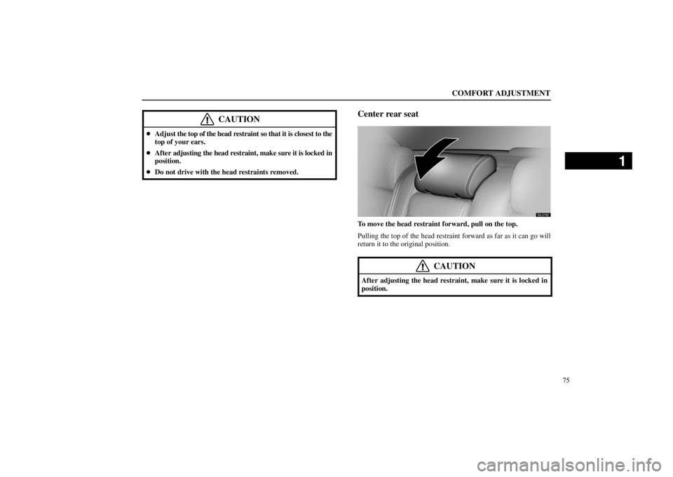 lexus LS400 1998  Audio System / LEXUS 1998 LS400  (OM50498U) Manual Online COMFORT ADJUSTMENT
75
CAUTION
Adjust the top of the head restraint so that it is closest to the
top of your ears.
After adjusting the head restraint, make sure it is locked in
position.
Do not driv