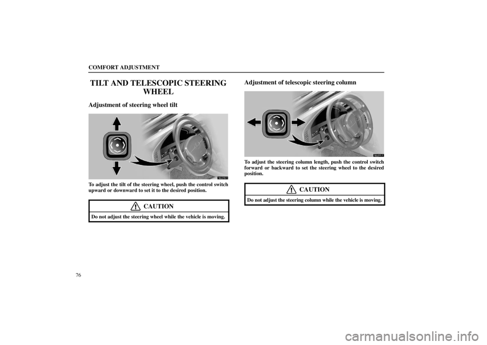 lexus LS400 1998  Audio System / LEXUS 1998 LS400 OWNERS MANUAL (OM50498U) COMFORT ADJUSTMENT
76
TILT AND TELESCOPIC STEERING
WHEEL
Adjustment of steering wheel tilt
16L010�1
To adjust the tilt of the steering wheel, push the control switch
upward or downward to set it to th