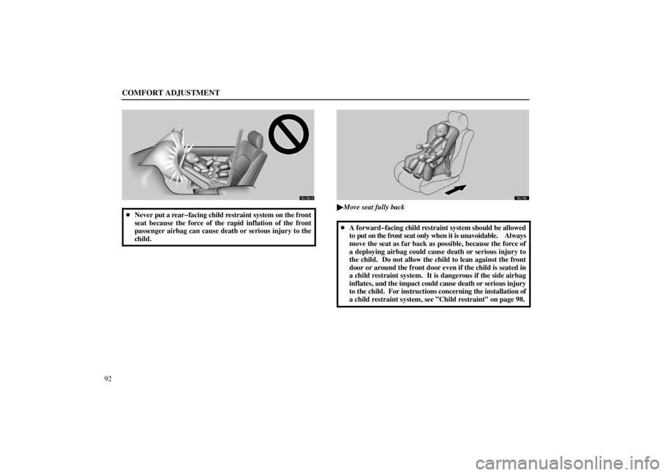 lexus LS400 1998  Electrical Components / LEXUS 1998 LS400 OWNERS MANUAL (OM50498U) COMFORT ADJUSTMENT
92
16L180-4
Never put a rear�facing child restraint system on the front
seat because the force of the rapid inflation of the front
passenger airbag can cause death or serious injur