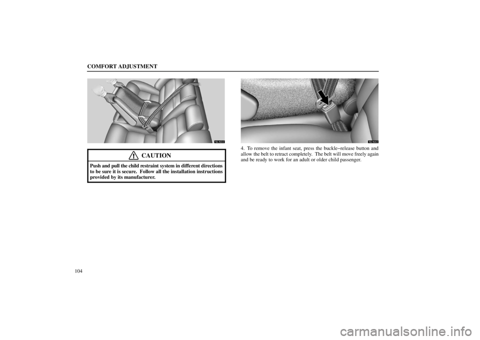lexus LS400 1998  Electrical Components / LEXUS 1998 LS400 OWNERS MANUAL (OM50498U) COMFORT ADJUSTMENT
104
16L163�2
CAUTION
Push and pull the child restraint system in different directions
to be sure it is secure.  Follow all the installation instructions
provided by its manufacturer