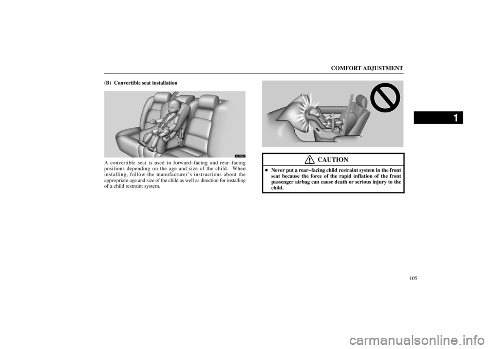 lexus LS400 1998  Electrical Components / LEXUS 1998 LS400 OWNERS MANUAL (OM50498U) COMFORT ADJUSTMENT
105 (B)  Convertible seat installation
16L158�2
A convertible seat is used in forward�facing and rear�facing
positions depending on the age and size of the child.  When
installing, 