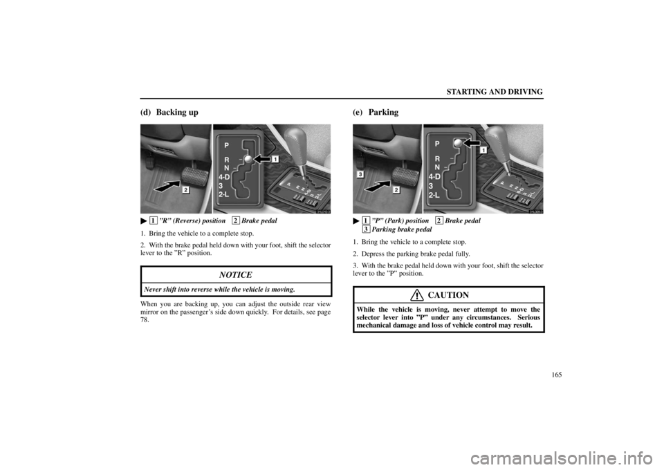 lexus LS400 1998  Electrical Components / LEXUS 1998 LS400 OWNERS MANUAL (OM50498U) STARTING AND DRIVING
165
(d) Backing up
31L012-3

 1
”R” (Reverse) position   2
Brake pedal
1. Bring the vehicle to a complete stop.
2. With the brake pedal held down with your foot, shift the sel