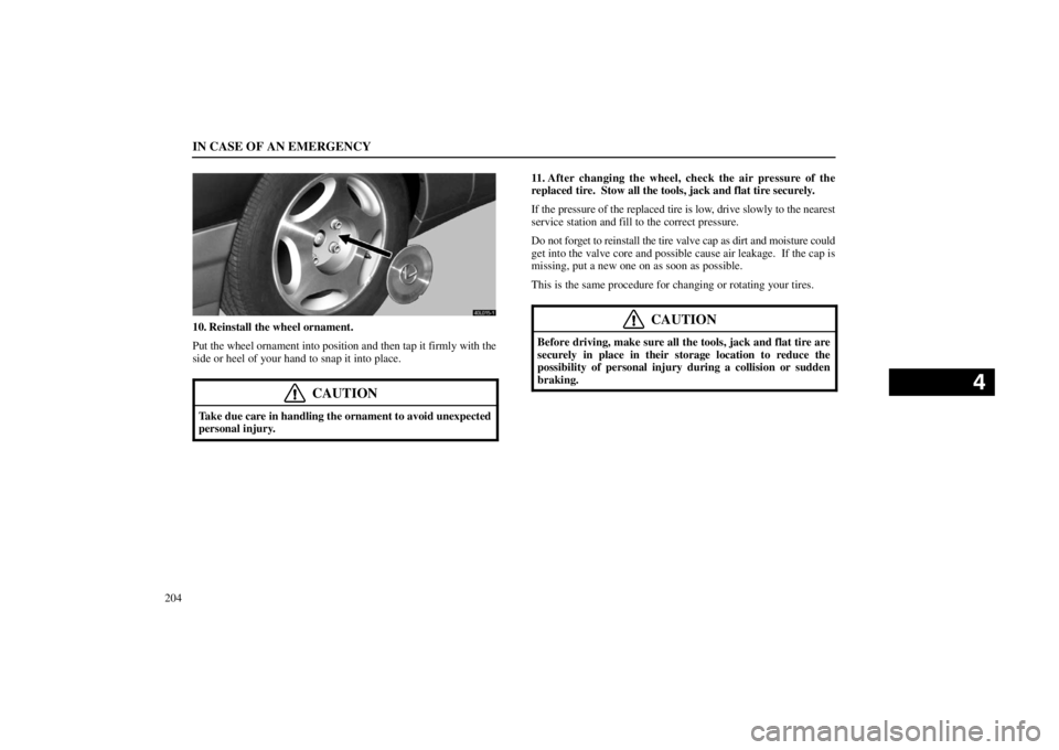 lexus LS400 1998  Electrical Components / LEXUS 1998 LS400 OWNERS MANUAL (OM50498U) IN CASE OF AN EMERGENCY
204
40L015�1
10. Reinstall the wheel ornament.
Put the wheel ornament into position and then tap it firmly with the
side or heel of your hand to snap it into place.
CAUTION
Tak