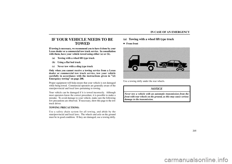 lexus LS400 1998  Electrical Components / LEXUS 1998 LS400 OWNERS MANUAL (OM50498U) IN CASE OF AN EMERGENCY
205
IF YOUR VEHICLE NEEDS TO BE
TOWED
If towing is necessary, we recommend you to have it done by your
Lexus dealer or a commercial tow truck service.  In consultation
with the