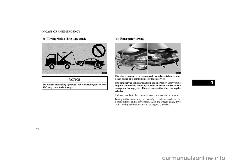 lexus LS400 1998  Electrical Components / LEXUS 1998 LS400 OWNERS MANUAL (OM50498U) IN CASE OF AN EMERGENCY
208
(c) Towing with a sling type truck
40L023�1
NOTICE
Do not tow with a sling type truck, either from the front or rear.
This may cause body damage.
(d) Emergency towing
40L03