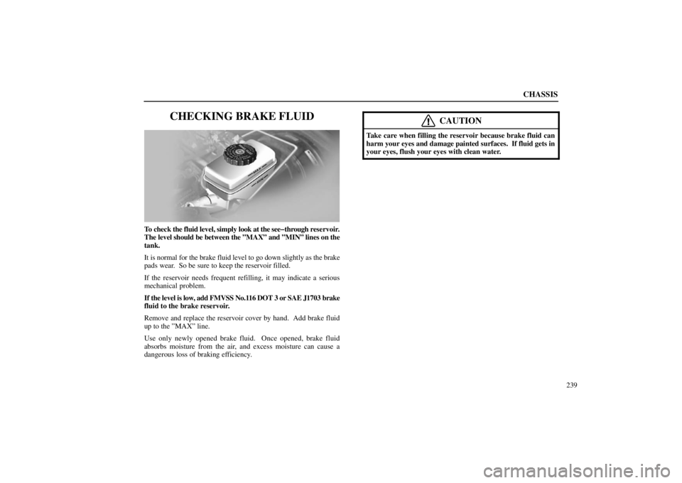 lexus LS400 1998  Electrical Components / LEXUS 1998 LS400 OWNERS MANUAL (OM50498U) CHASSIS
239
CHECKING BRAKE FLUID
63L001�2
To check the fluid level, simply look at the see�through reservoir.
The level should be between the ”MAX” and ”MIN” lines on the
tank.
It is normal fo
