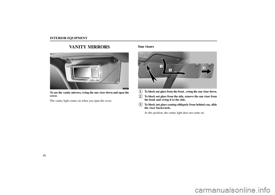 lexus LS400 1998  Electrical Components / LEXUS 1998 LS400  (OM50498U) Repair Manual INTERIOR EQUIPMENT
48
VANITY MIRRORS
14L001�2
To use the vanity mirrors, swing the sun visor down and open the
cover.
The vanity light comes on when you open the cover.
Sun visors
14L025
 1
To block o