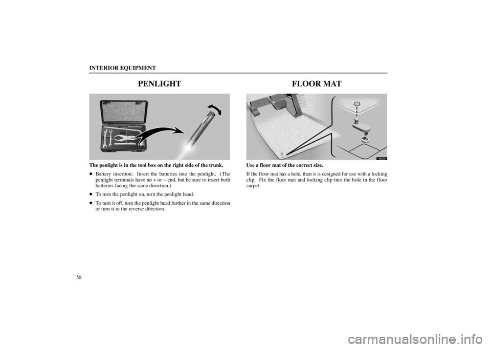 lexus LS400 1998  Electrical Components / LEXUS 1998 LS400  (OM50498U) Manual PDF INTERIOR EQUIPMENT
58
PENLIGHT
14L014
The penlight is in the tool box on the right side of the trunk.
Battery insertion:  Insert the batteries into the penlight.  (The
penlight terminals have no + or