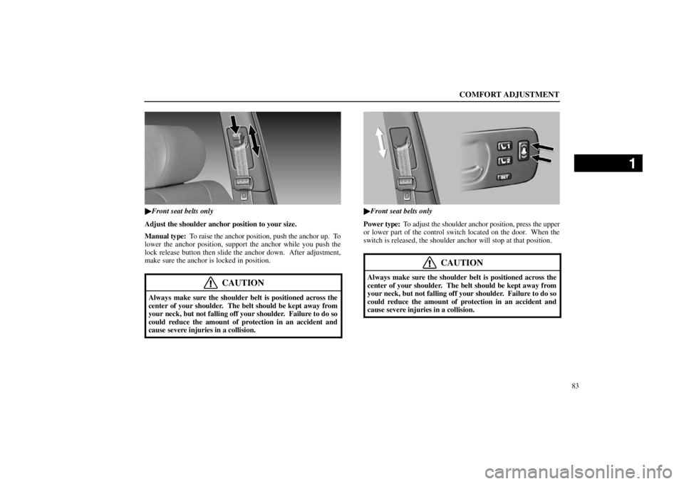 lexus LS400 1998  Electrical Components / LEXUS 1998 LS400  (OM50498U) Owners Manual COMFORT ADJUSTMENT
83
16L023-1

Front seat belts only
Adjust the shoulder anchor position to your size.
Manual type:  To raise the anchor position, push the anchor up.  To
lower the anchor position, s