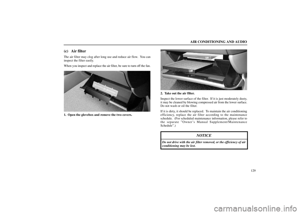 lexus LS400 1998  Engine / LEXUS 1998 LS400 OWNERS MANUAL (OM50498U) AIR CONDITIONING AND AUDIO
129
(c) Air filter
The air filter may clog after long use and reduce air flow.  You can
inspect the filter easily.
When you inspect and replace the air filter, be sure to tu