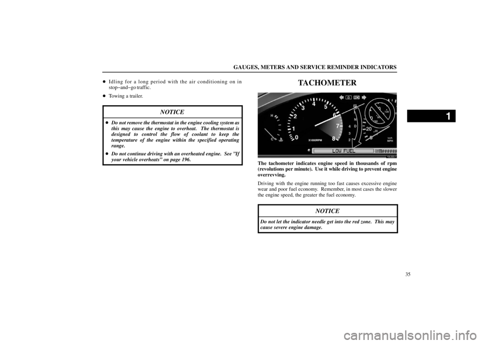 lexus LS400 1998  Engine / LEXUS 1998 LS400  (OM50498U) Service Manual GAUGES, METERS AND SERVICE REMINDER INDICATORS
35 Idling for a long period with the air conditioning on in
stop�and�go traffic.
Towing a trailer.
NOTICE
Do not remove the thermostat in the engine c