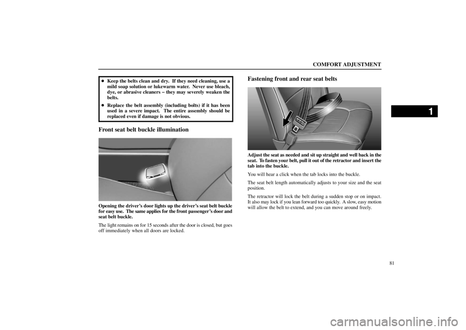 lexus LS400 1998  Engine / LEXUS 1998 LS400  (OM50498U) Service Manual COMFORT ADJUSTMENT
81 Keep the belts clean and dry.  If they need cleaning, use a
mild soap solution or lukewarm water.  Never use bleach,
dye, or abrasive cleaners � they may severely weaken the
bel