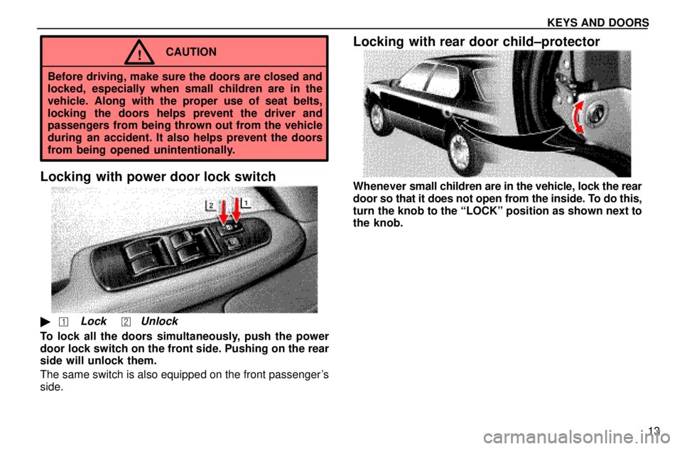 lexus LS400 1996  Audio System / 1996 LS400: KEYS AND DOORS KEYS AND DOORS
13
CAUTION!
Before driving, make sure the doors are closed and
locked, especially when small children are in the
vehicle. Along with the proper use of seat belts,
locking  the doors hel