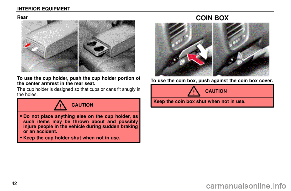 lexus LS400 1996  Audio System / 1996 LS400: INTERIOR EQUIPMENT INTERIOR EQUIPMENT
42Rear
To use the cup holder, push the cup holder portion of
the center armrest in the rear seat.
The cup holder is designed so that cups or cans fit snugly in
the holes.
CAUTION!
